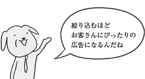 いぬづかさん「絞り込むほどお客さんにぴったりの広告になるんだね」