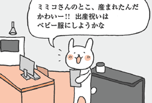 いなばさん「ミミコさんのとこ、産まれたんだ。かわいー！！　出産祝いはベビー服にしようかな」