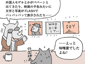 さいとうさん「外国人モデルとかがババーンと出てきたり、映画の予告みたいに文字と写真がFLASHでパッパッパッて表示されたり……」
ゆめのさん「……えっと味噌屋でしたよね？」