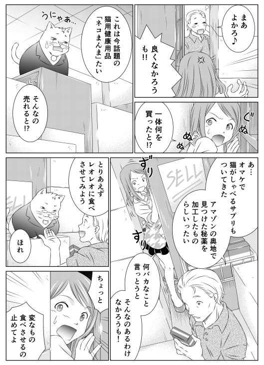 「まあよかろ♪」
「良くなかろうも！！　いったい何を買ったと！？」
「これは今話題の猫用健康用品「ネコまんま」たい」
「そんなの売れると！？」
「あ…オマケで猫がしゃべるサプリもついてきた。アマゾンの奥地で見つけた秘薬を加工したものらしいったい」
「何バカなこと言っとうと。そんなのあるわけなかろうも！」
「とりあえずレオレオに食べさせてみよう。ほれ」
「ちょっと、変なもの食べさせるの止めてよ」