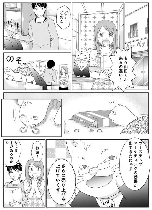 香菜「もう　山田くん　来るの遅い！！」
山田くん「ご……ごめん」
レオレオ「ツーステップマーケティングの効果が出てきたにゃ♪　さらに売上を上げていくぜ！」
香菜「おお！」
山田くん「なに！？　まだあるのか！！」