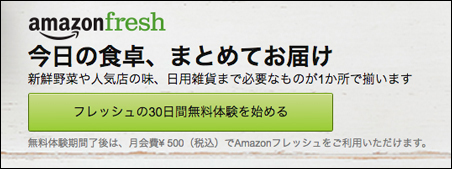 今日の食卓、まとめてお届け　新鮮野菜や人気店の味、日用雑貨まで必要なものが1個所でそろいます。フレッシュの30日間無料体験を始める　無料体験期間終了後は、月会費500円（税込）でAmazonフレッシュをご利用いただけます。