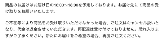 ご不在等により商品をお受け取りいただけなかった場合、注文はキャンセル扱いとなり、代金は返金させていただきます。再配達は受け付けておりません。恐れ入りますがご了承ください。新たにお届けをご希望の場合、再度ご注文ください。