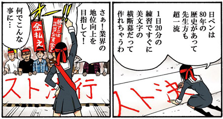 日ペンは80年の歴史があって先生方も超一流　1日20分の練習ですぐに美文字の横断幕だって作れちゃうわ　さあ！　業界の地位向上を目指して！　なでこんなことに…