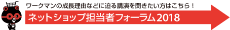 ワークマンの成長理由などに迫る講演を聞きたい方はこちら
「ネットショップ担当者フォーラム 2018秋」