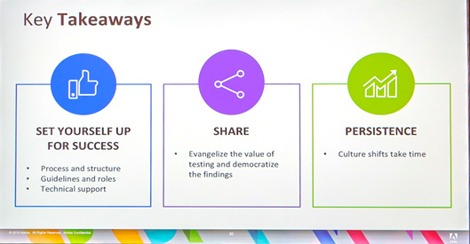 key takeaways
set yourself up for success
-Process and structure
-guidelines and roles
-technical support
Share
-evangelize the value of testing and democratize the findings
Persistence
- Culture Shifts take time