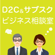 D2C&サブスク ビジネス相談室