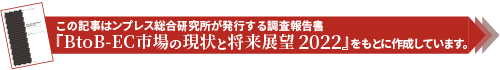 『BtoB-EC市場の現状と将来展望 2022』についての詳細はこちらへ