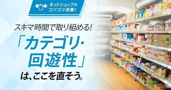 売れる！ EC事業の経営・運営 ネットショップ担当者、チームのための成功法則。 【コツコツ改善】スキマ時間で取り組める！「カテゴリ・回遊性」は、ここを直そう。