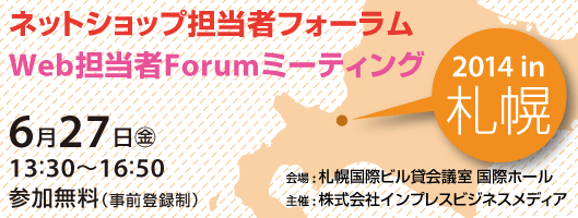 ネットショップ担当者フォーラム＋Web担当者フォーラムミーティングin札幌 2014年6月27日（金） 13:30～17:00（受付開始13:00）札幌国際ビル貸会議室　国際ホール